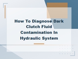 How to Diagnose Dark Clutch Fluid Contamination in Your Hydraulic System