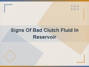 Signs of Bad Clutch Fluid in Reservoir: Key Warning Symptoms