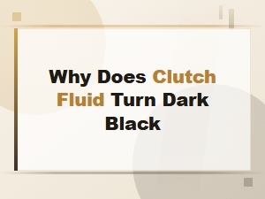 Why Does Clutch Fluid Turn Dark Black