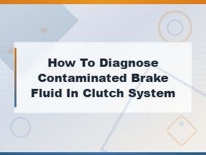 How to Diagnose Contaminated Brake Fluid in Your Clutch System
