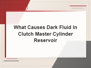 What Causes Dark Fluid in Clutch Master Cylinder Reservoir