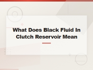 Black Clutch Fluid in Reservoir: What It Means and Warning Signs of Contamination