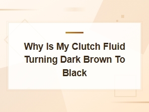 Why Is My Clutch Fluid Turning Dark Brown or Black? Warning Signs Explained