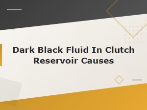 Dark Black Fluid in Clutch Reservoir Causes