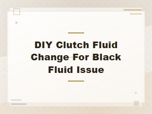 Diy Clutch Fluid Change for Black Fluid Issue