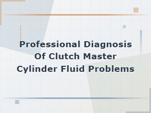 How to Diagnose Clutch Master Cylinder Fluid Issues